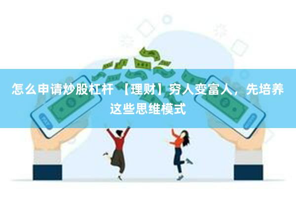 怎么申请炒股杠杆 【理财】穷人变富人，先培养这些思维模式